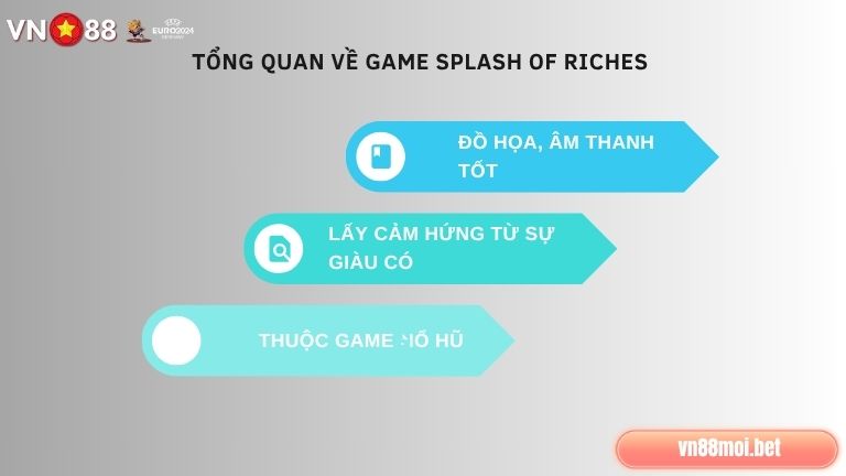 Splash Of Riches thuộc thể loại game nổ hũ lấy cảm hứng từ sự giàu có